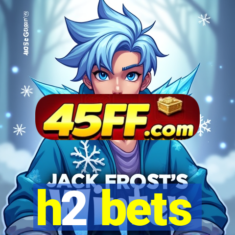 h2 bets